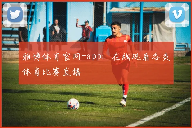 雅博体育官网-app：在线观看各类体育比赛直播