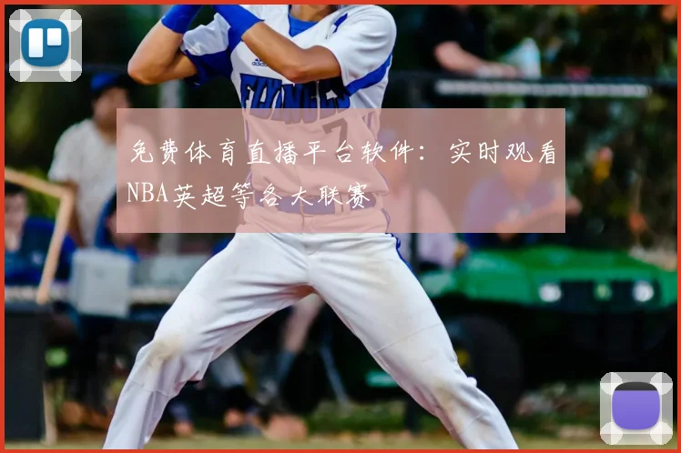 免费体育直播平台软件：实时观看NBA英超等各大联赛