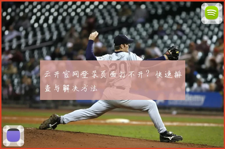 云开官网登录页面打不开？快速排查与解决方法