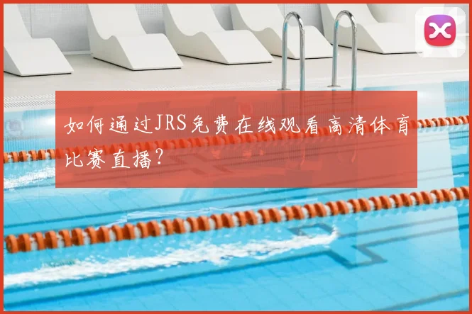 如何通过JRS免费在线观看高清体育比赛直播？