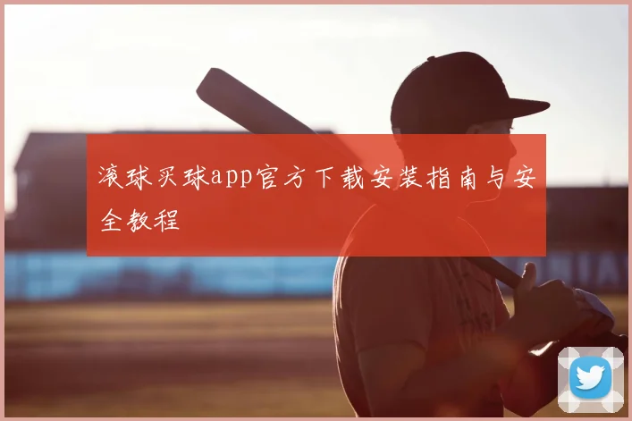 滚球买球app官方下载安装指南与安全教程